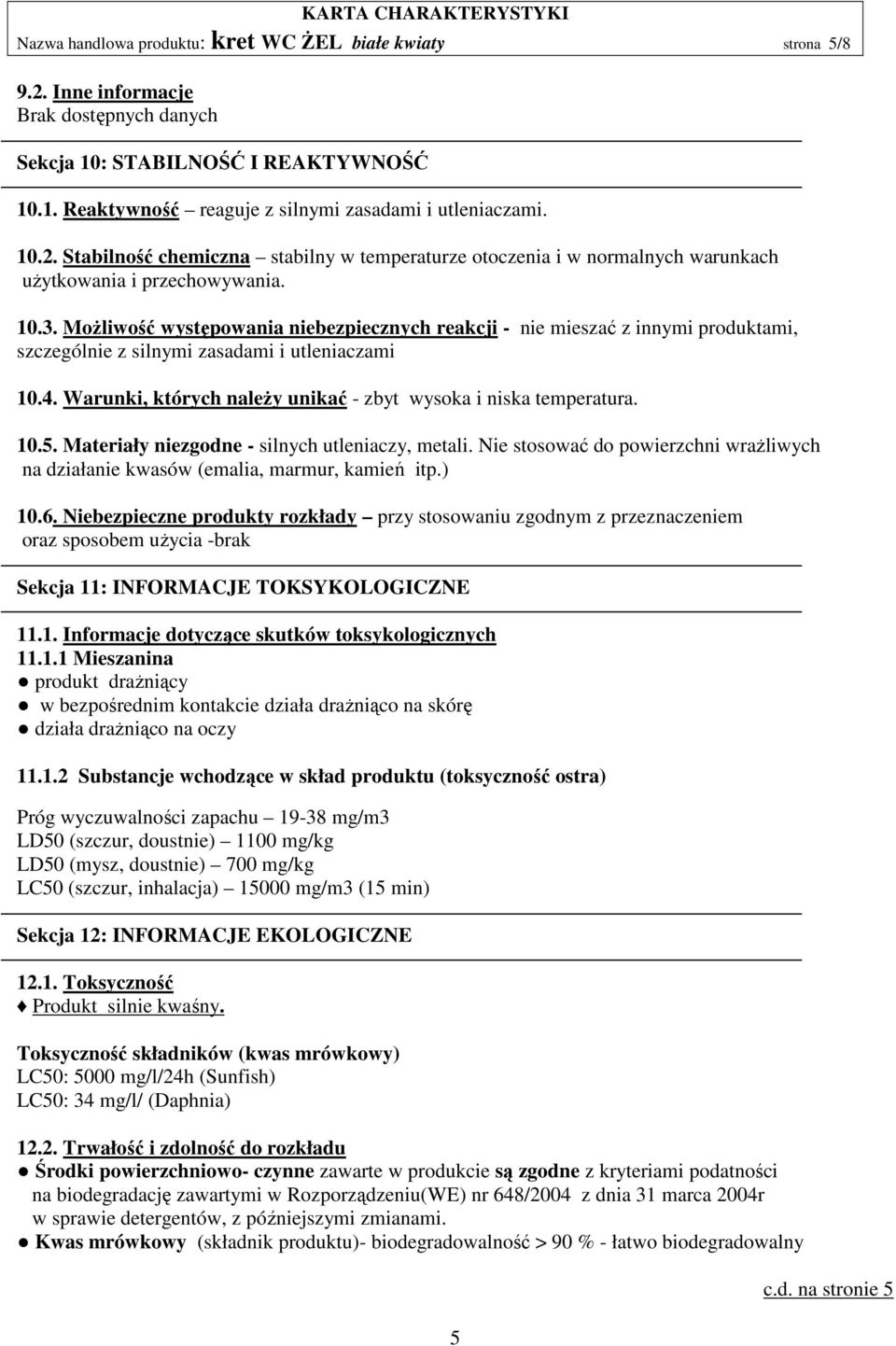 Możliwość występowania niebezpiecznych reakcji - nie mieszać z innymi produktami, szczególnie z silnymi zasadami i utleniaczami 10.4. Warunki, których należy unikać - zbyt wysoka i niska temperatura.