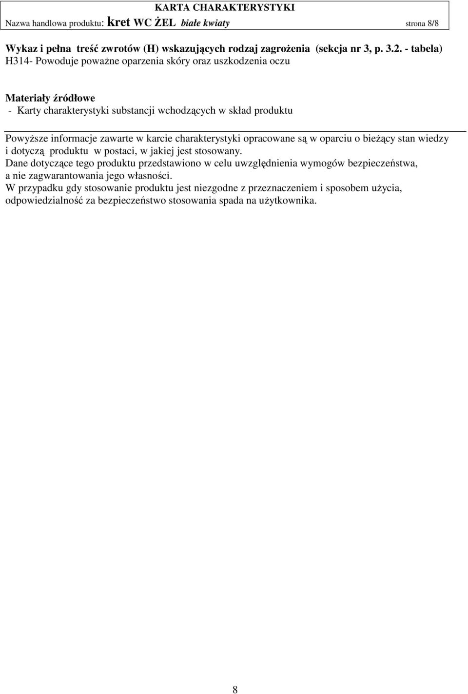 karcie charakterystyki opracowane są w oparciu o bieżący stan wiedzy i dotyczą produktu w postaci, w jakiej jest stosowany.