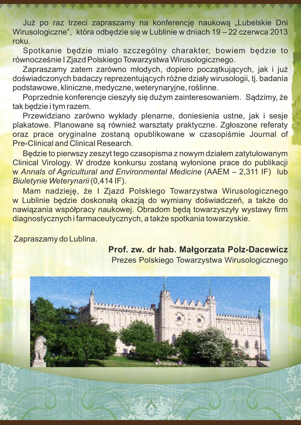 Zapraszamy zatem zarówno młodych, dopiero początkujących, jak i już doświadczonych badaczy reprezentujących różne działy wirusologii, tj.