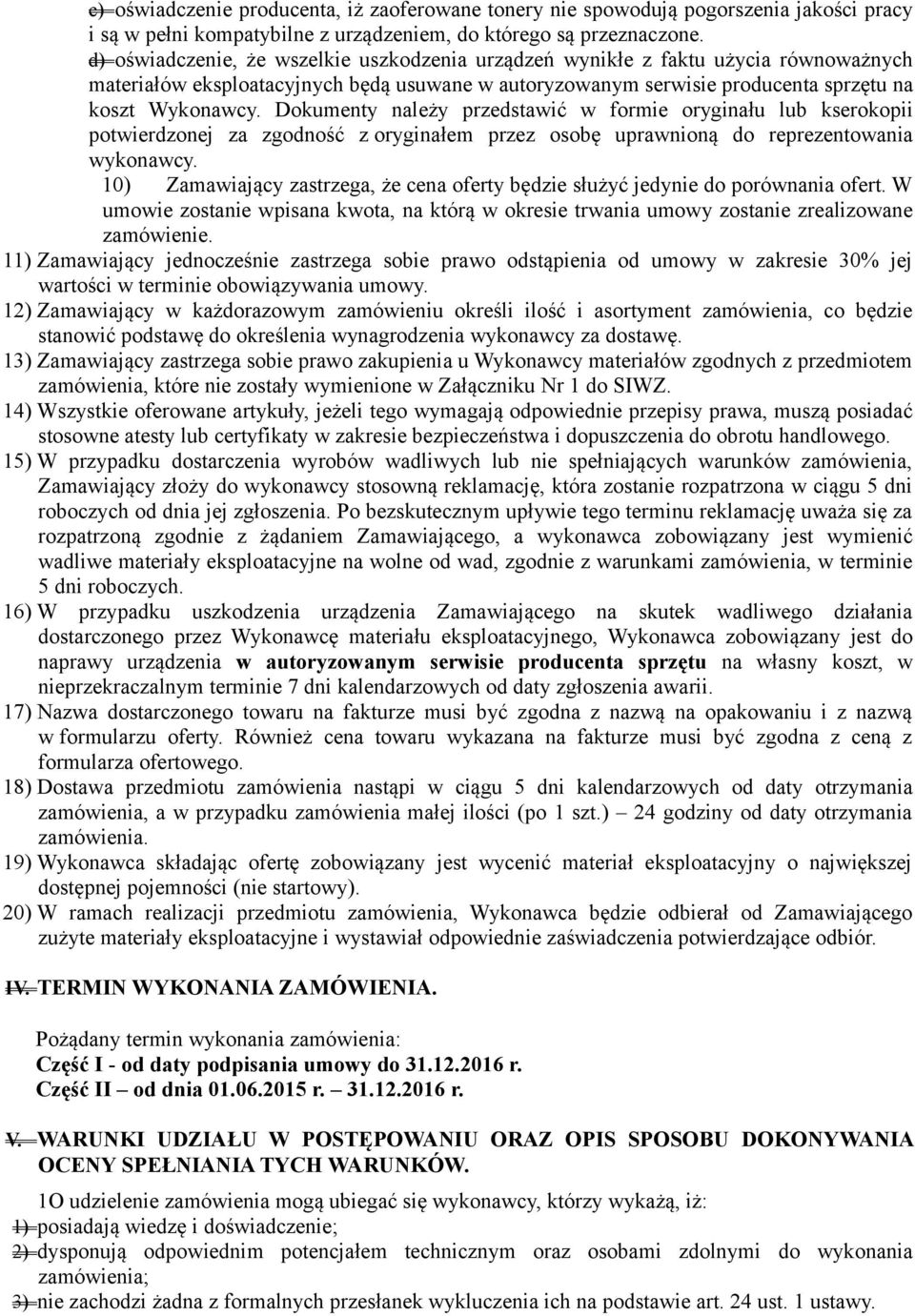 Dokumenty należy przedstawić w formie oryginału lub kserokopii potwierdzonej za zgodność z oryginałem przez osobę uprawnioną do reprezentowania wykonawcy.