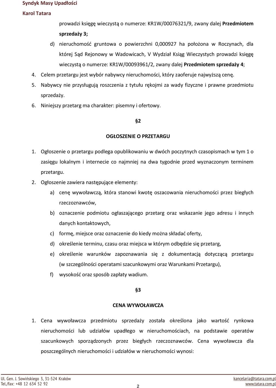 Celem przetargu jest wybór nabywcy nieruchomości, który zaoferuje najwyższą cenę. 5. Nabywcy nie przysługują roszczenia z tytułu rękojmi za wady fizyczne i prawne przedmiotu sprzedaży. 6.