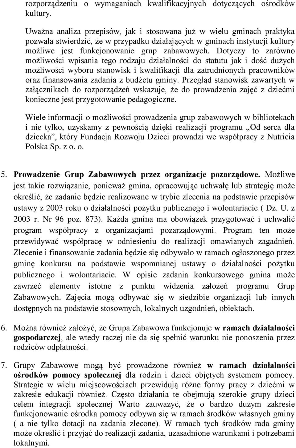 Dotyczy to zarówno możliwości wpisania tego rodzaju działalności do statutu jak i dość dużych możliwości wyboru stanowisk i kwalifikacji dla zatrudnionych pracowników oraz finansowania zadania z