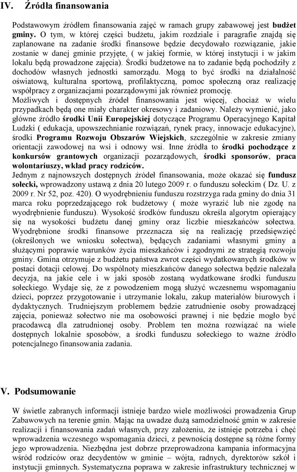 formie, w której instytucji i w jakim lokalu będą prowadzone zajęcia). Środki budżetowe na to zadanie będą pochodziły z dochodów własnych jednostki samorządu.