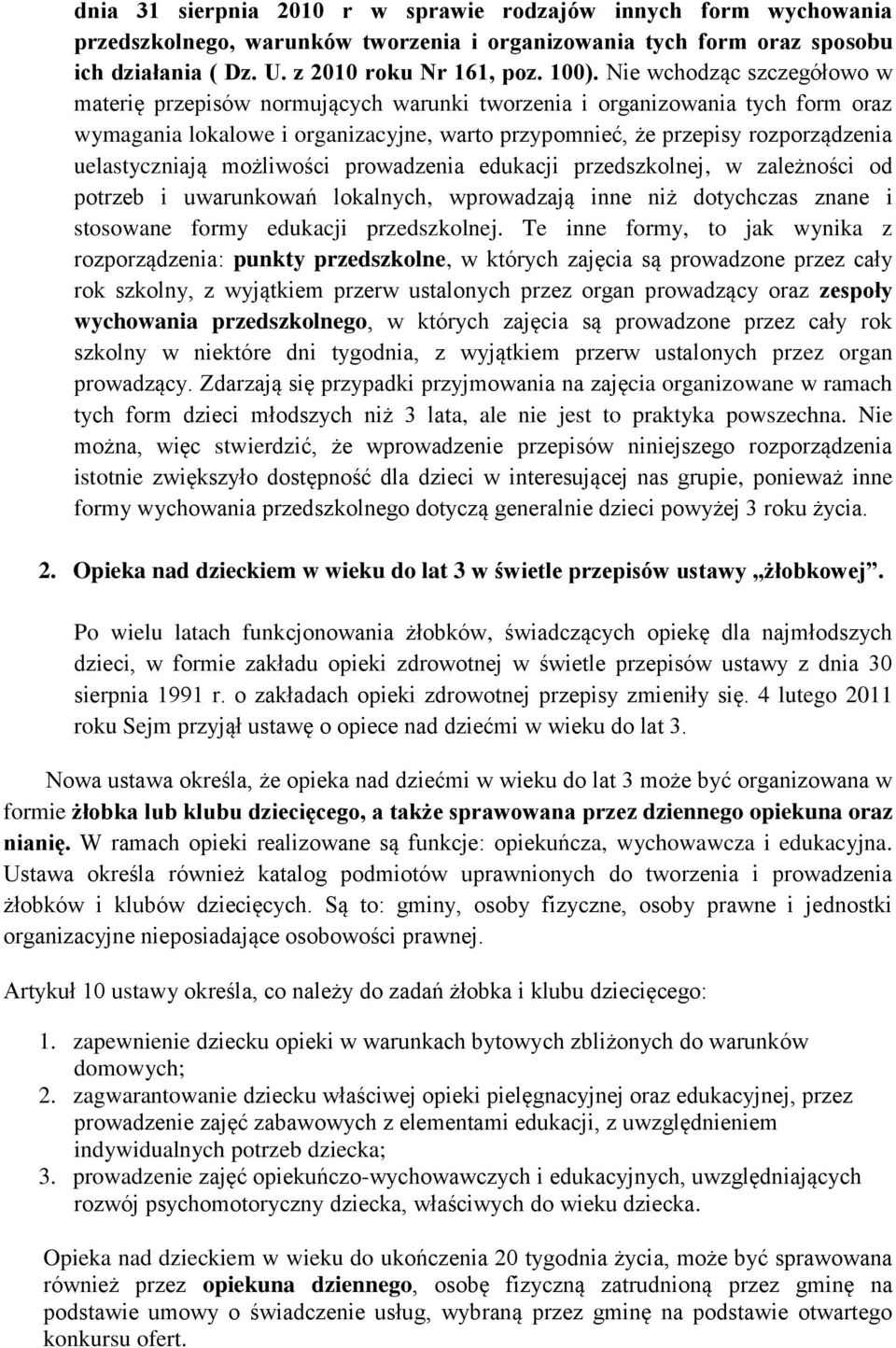 uelastyczniają możliwości prowadzenia edukacji przedszkolnej, w zależności od potrzeb i uwarunkowań lokalnych, wprowadzają inne niż dotychczas znane i stosowane formy edukacji przedszkolnej.