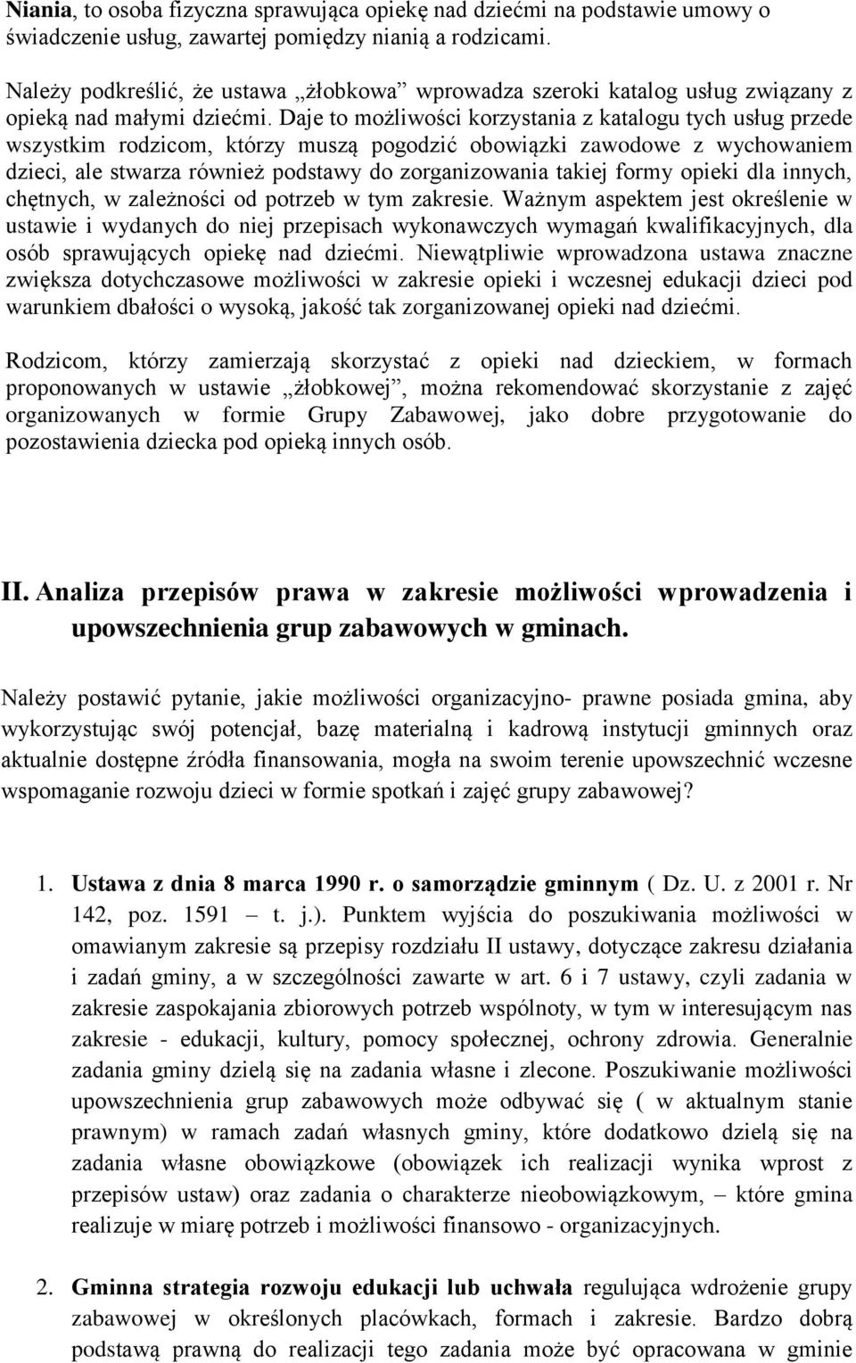 Daje to możliwości korzystania z katalogu tych usług przede wszystkim rodzicom, którzy muszą pogodzić obowiązki zawodowe z wychowaniem dzieci, ale stwarza również podstawy do zorganizowania takiej
