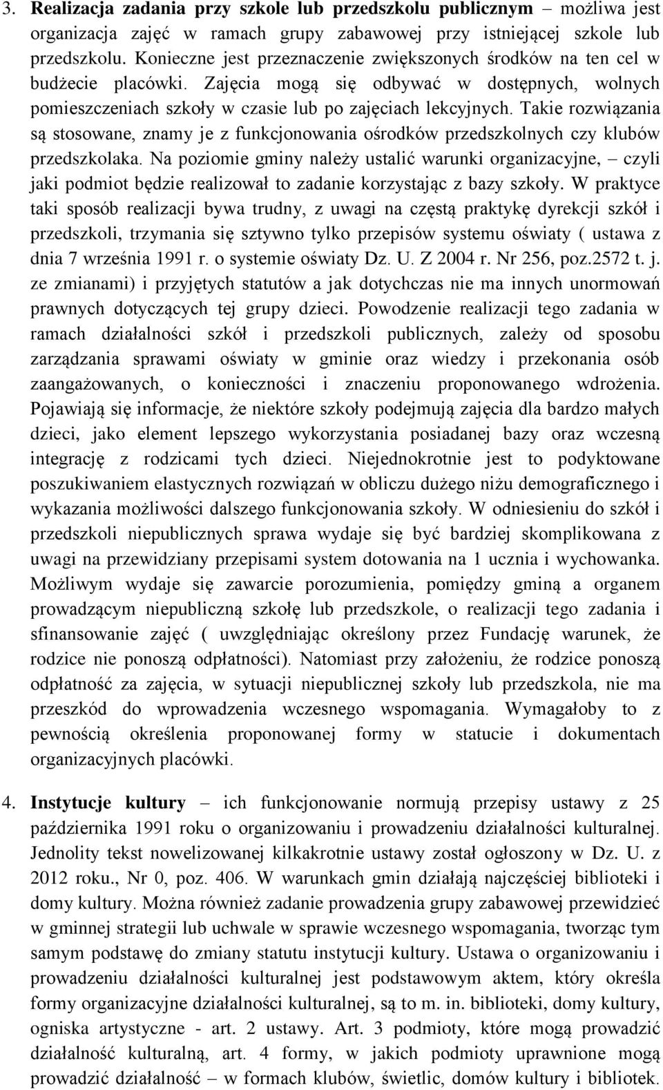 Takie rozwiązania są stosowane, znamy je z funkcjonowania ośrodków przedszkolnych czy klubów przedszkolaka.