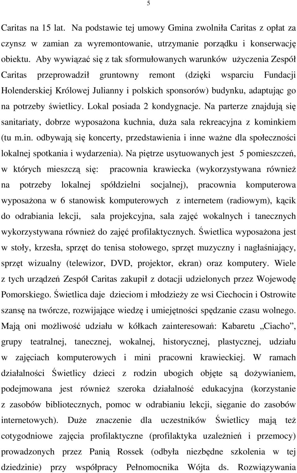 adaptując go na potrzeby świetlicy. Lokal posiada 2 kondygnacje. Na parterze znajdują się sanitariaty, dobrze wyposaŝona kuchnia, duŝa sala rekreacyjna z komink