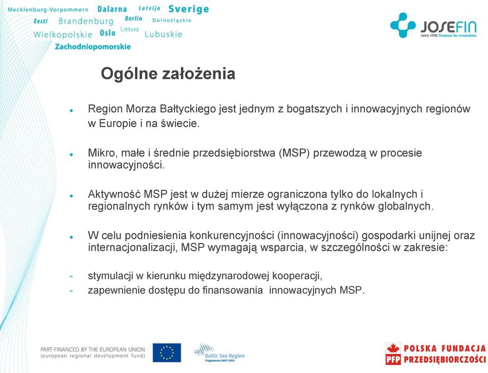 Aktywność MSP jest w dużej mierze ograniczona tylko do lokalnych i regionalnych rynków i tym samym jest wyłączona z rynków globalnych.