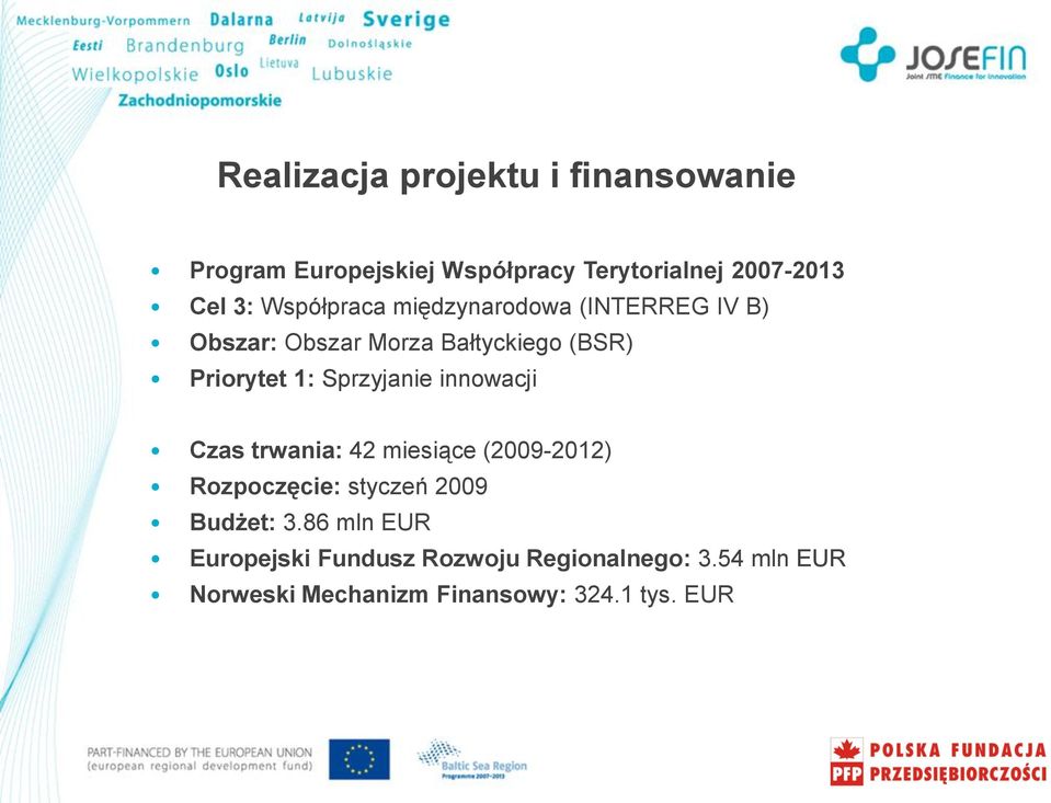 Sprzyjanie innowacji Czas trwania: 42 miesiące (2009-2012) Rozpoczęcie: styczeń 2009 Budżet: 3.