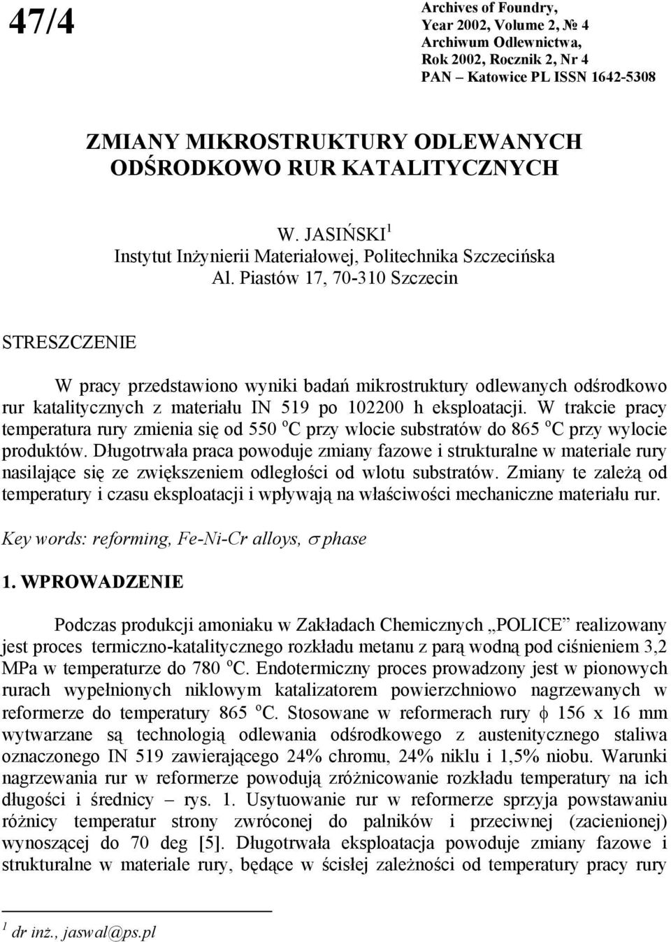 Piastów 17, 70-310 Szczecin STRESZCZENIE W pracy przedstawiono wyniki badań mikrostruktury odlewanych odśrodkowo rur katalitycznych z materiału IN 519 po 102200 h eksploatacji.