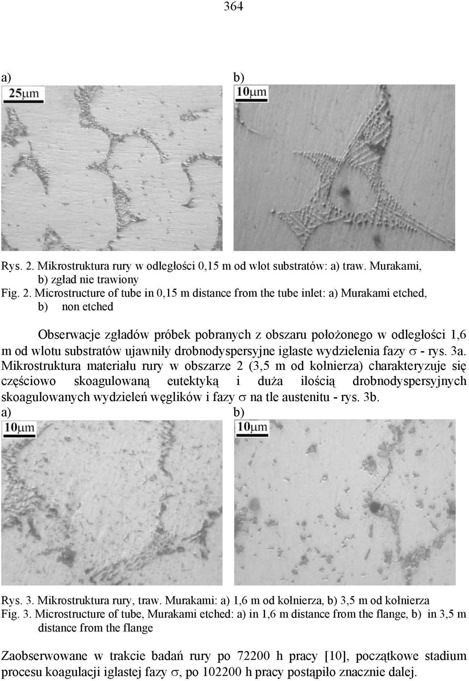 Microstructure of tube in 0,15 m distance from the tube inlet: a) Murakami etched, b) non etched Obserwacje zgładów próbek pobranych z obszaru położonego w odległości 1,6 m od wlotu substratów
