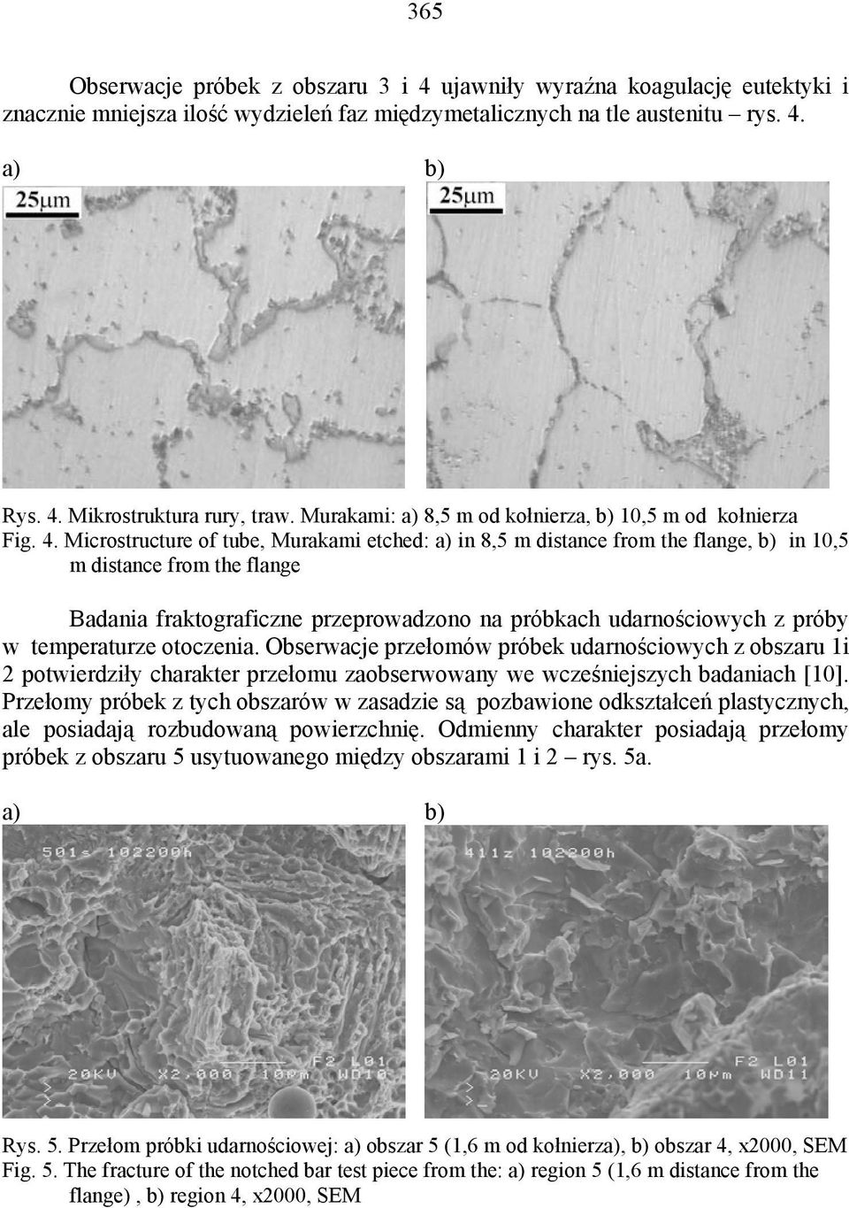Microstructure of tube, Murakami etched: a) in 8,5 m distance from the flange, b) in 10,5 m distance from the flange Badania fraktograficzne przeprowadzono na próbkach udarnościowych z próby w