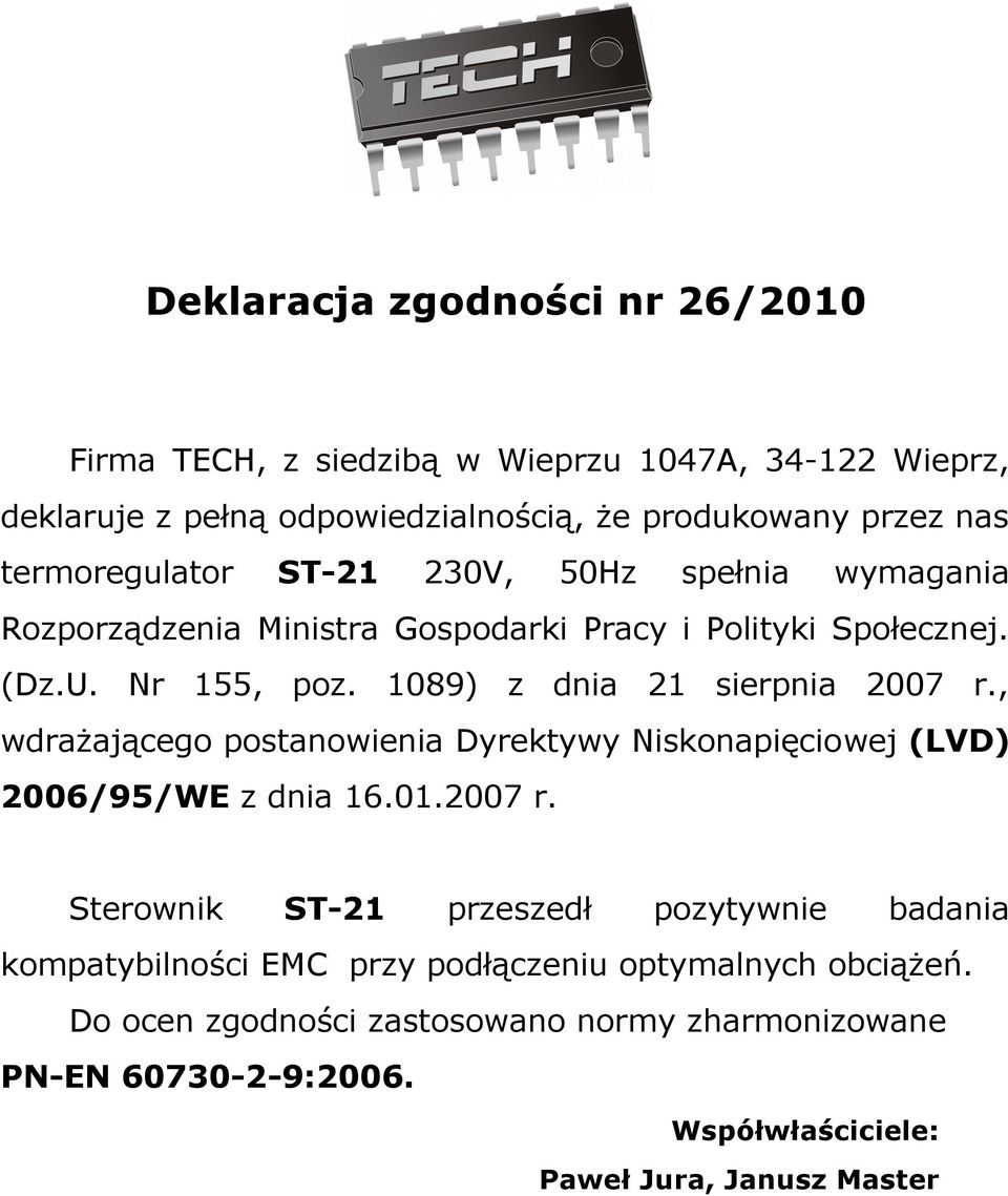 1089) z dnia 21 sierpnia 2007 r., wdrażającego postanowienia Dyrektywy Niskonapięciowej (LVD) 2006/95/WE z dnia 16.01.2007 r. Sterownik ST-21 przeszedł pozytywnie badania kompatybilności EM przy podłączeniu optymalnych obciążeń.