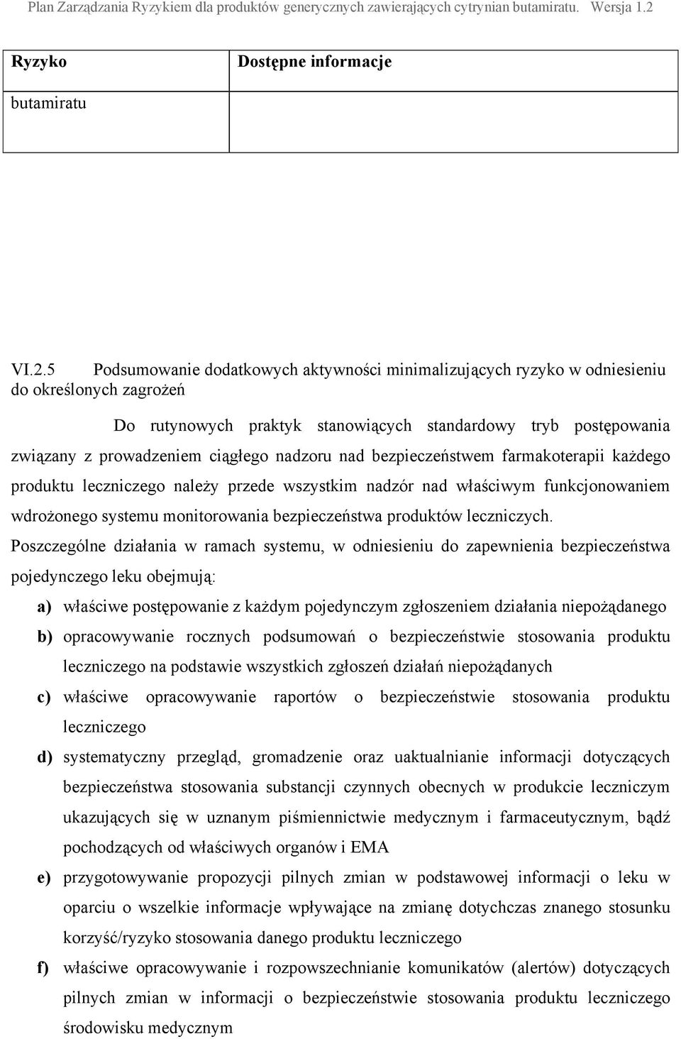 nadzoru nad bezpieczeństwem farmakoterapii każdego produktu leczniczego należy przede wszystkim nadzór nad właściwym funkcjonowaniem wdrożonego systemu monitorowania bezpieczeństwa produktów