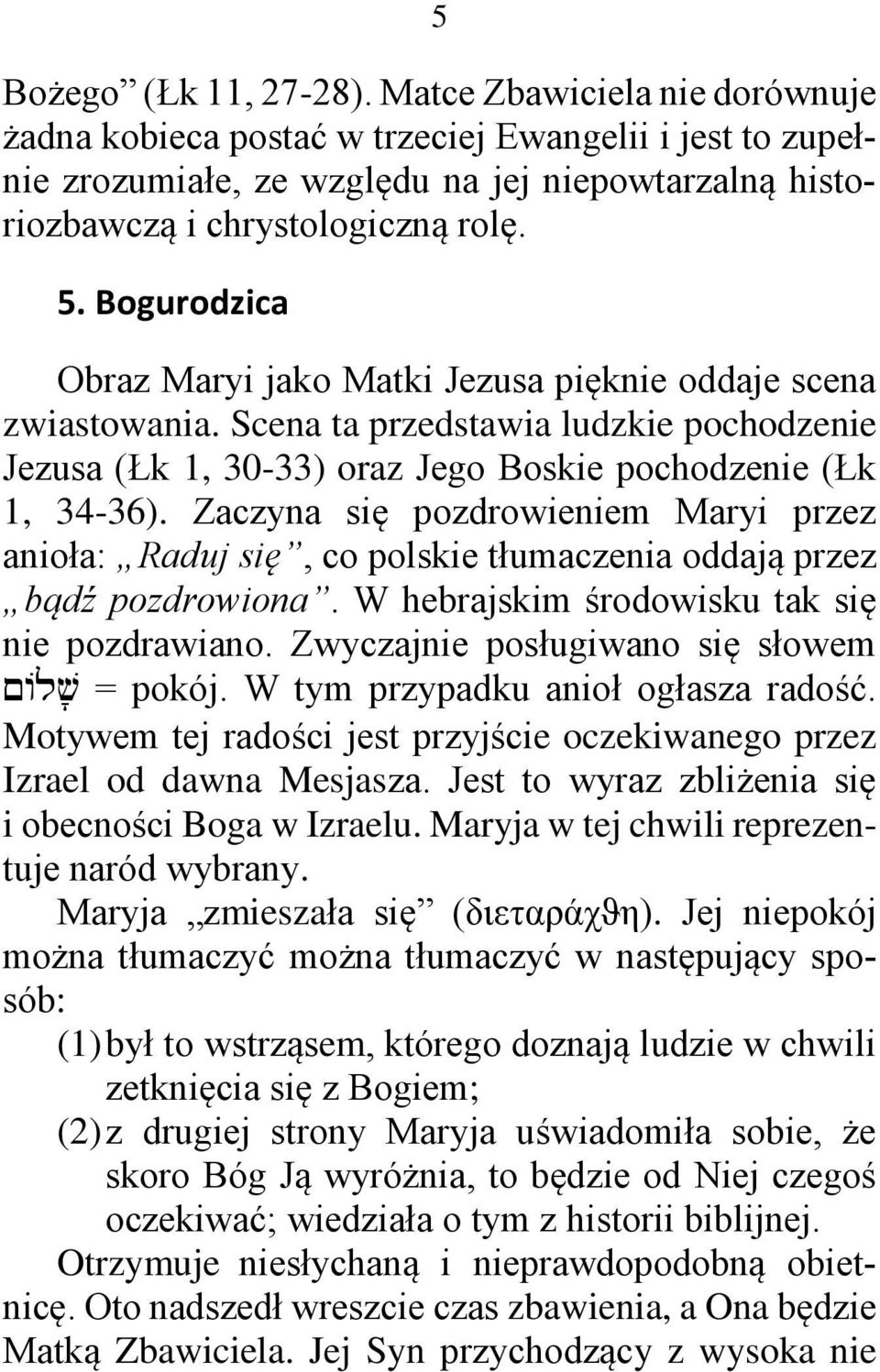 Bogurodzica Obraz Maryi jako Matki Jezusa pięknie oddaje scena zwiastowania. Scena ta przedstawia ludzkie pochodzenie Jezusa (Łk 1, 30-33) oraz Jego Boskie pochodzenie (Łk 1, 34-36).