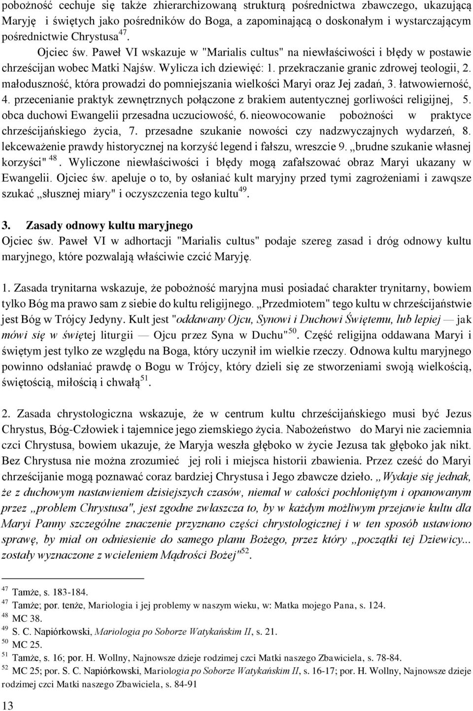 małoduszność, która prowadzi do pomniejszania wielkości Maryi oraz Jej zadań, 3. łatwowierność, 4. przecenianie praktyk zewnętrznych połączone z brakiem autentycznej gorliwości religijnej, 5.