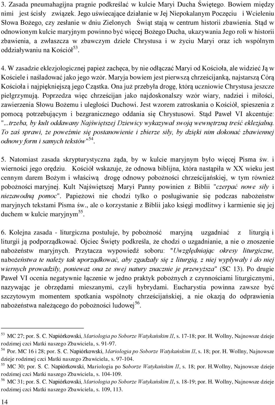 Stąd w odnowionym kulcie maryjnym powinno być więcej Bożego Ducha, ukazywania Jego roli w historii zbawienia, a zwłaszcza w zbawczym dziele Chrystusa i w życiu Maryi oraz ich wspólnym oddziaływaniu