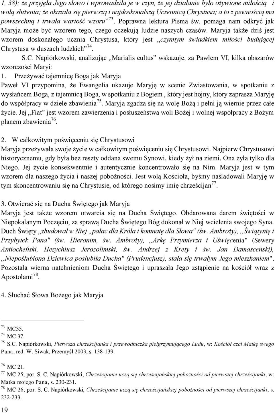 Maryja także dziś jest wzorem doskonałego ucznia Chrystusa, który jest czynnym świadkiem miłości budującej Chrystusa w duszach ludzkich 74. S.C. Napiórkowski, analizując Marialis cultus wskazuje, za Pawłem VI, kilka obszarów wzorczości Maryi: 1.