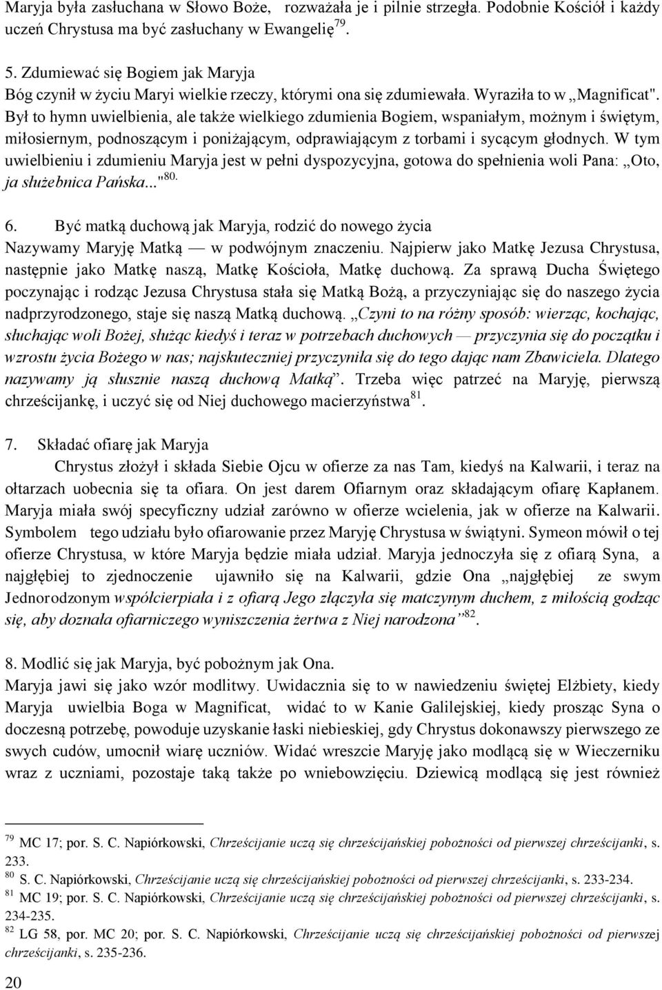 Był to hymn uwielbienia, ale także wielkiego zdumienia Bogiem, wspaniałym, możnym i świętym, miłosiernym, podnoszącym i poniżającym, odprawiającym z torbami i sycącym głodnych.