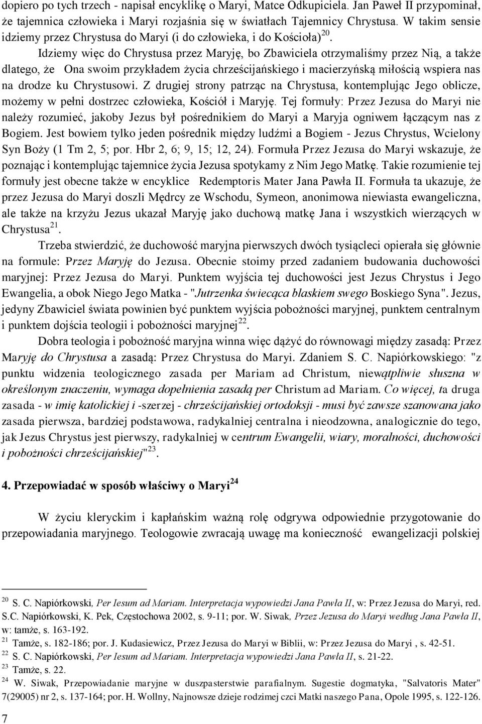 Idziemy więc do Chrystusa przez Maryję, bo Zbawiciela otrzymaliśmy przez Nią, a także dlatego, że Ona swoim przykładem życia chrześcijańskiego i macierzyńską miłością wspiera nas na drodze ku