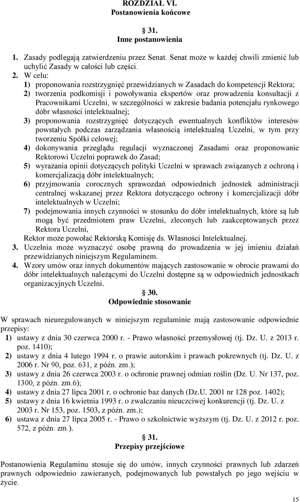 szczególności w zakresie badania potencjału rynkowego dóbr własności intelektualnej; 3) proponowania rozstrzygnięć dotyczących ewentualnych konfliktów interesów powstałych podczas zarządzania