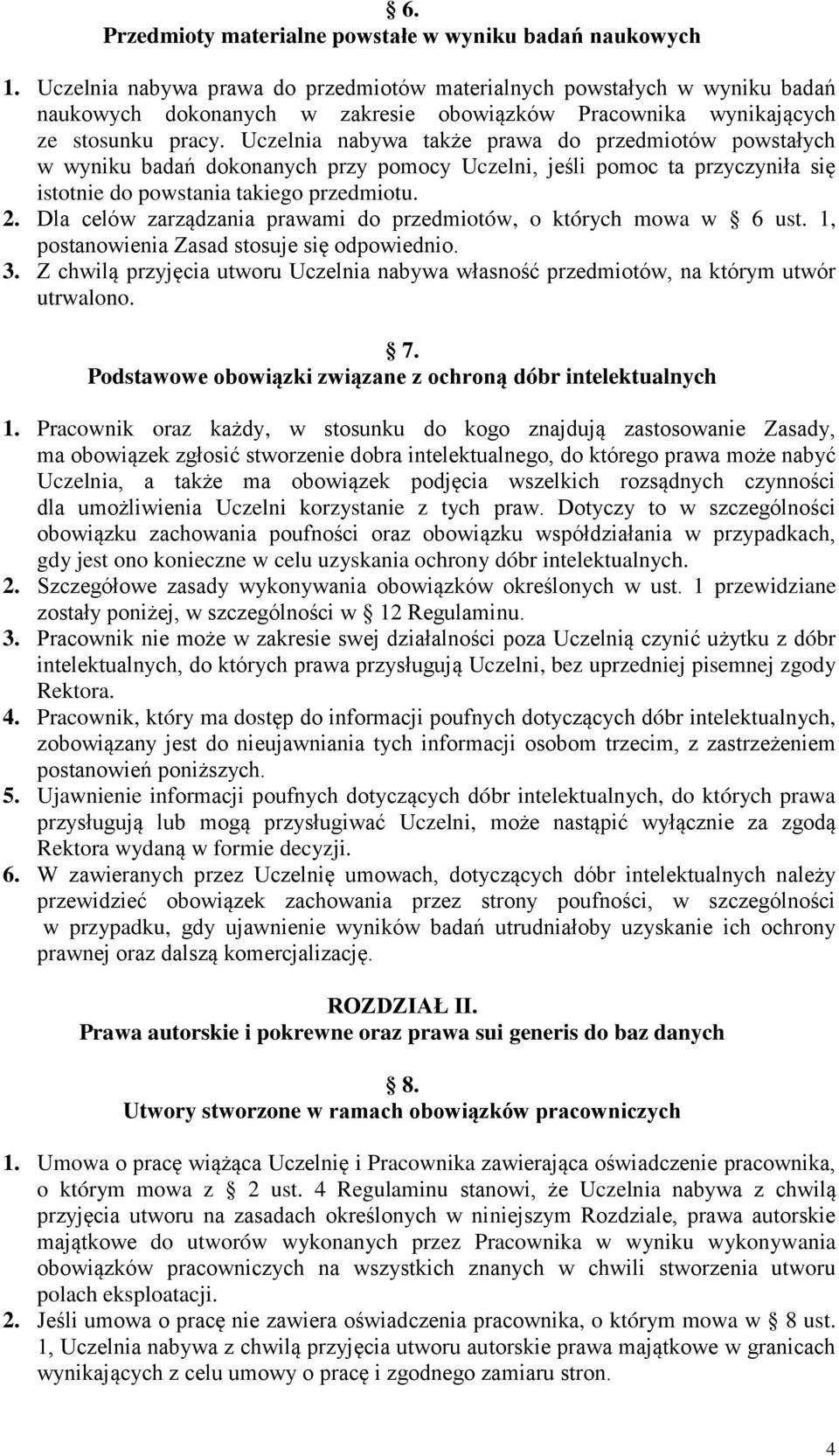 Uczelnia nabywa także prawa do przedmiotów powstałych w wyniku badań dokonanych przy pomocy Uczelni, jeśli pomoc ta przyczyniła się istotnie do powstania takiego przedmiotu. 2.