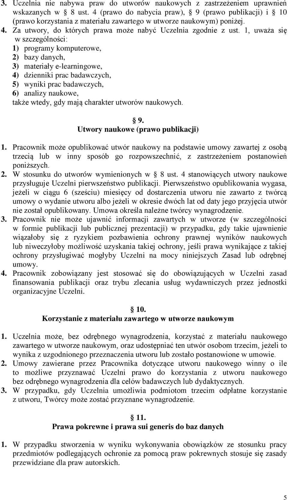 1, uważa się w szczególności: 1) programy komputerowe, 2) bazy danych, 3) materiały e-learningowe, 4) dzienniki prac badawczych, 5) wyniki prac badawczych, 6) analizy naukowe, także wtedy, gdy mają