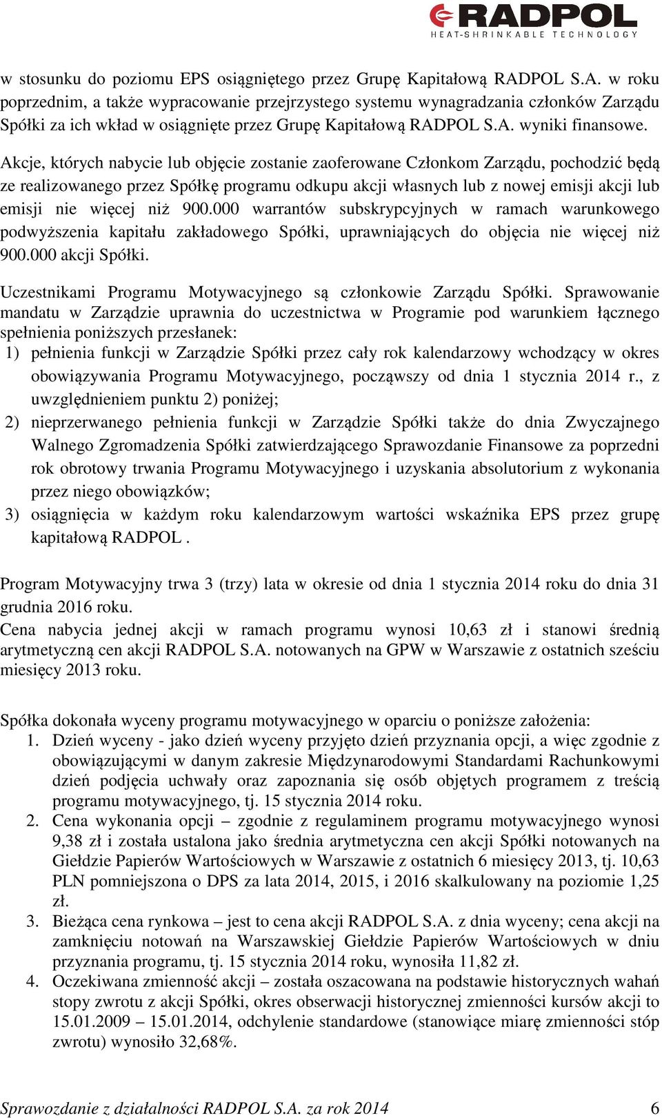 Akcje, których nabycie lub objęcie zostanie zaoferowane Członkom Zarządu, pochodzić będą ze realizowanego przez Spółkę programu odkupu akcji własnych lub z nowej emisji akcji lub emisji nie więcej