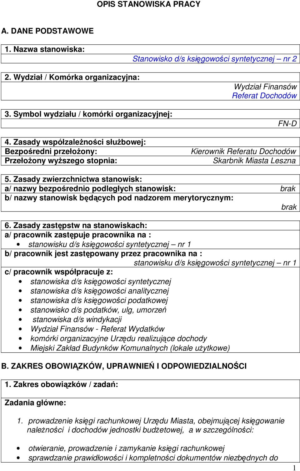 Zasady zwierzchnictwa stanowisk: a/ nazwy bezpośrednio podległych stanowisk: brak b/ nazwy stanowisk będących pod nadzorem merytorycznym: brak 6.