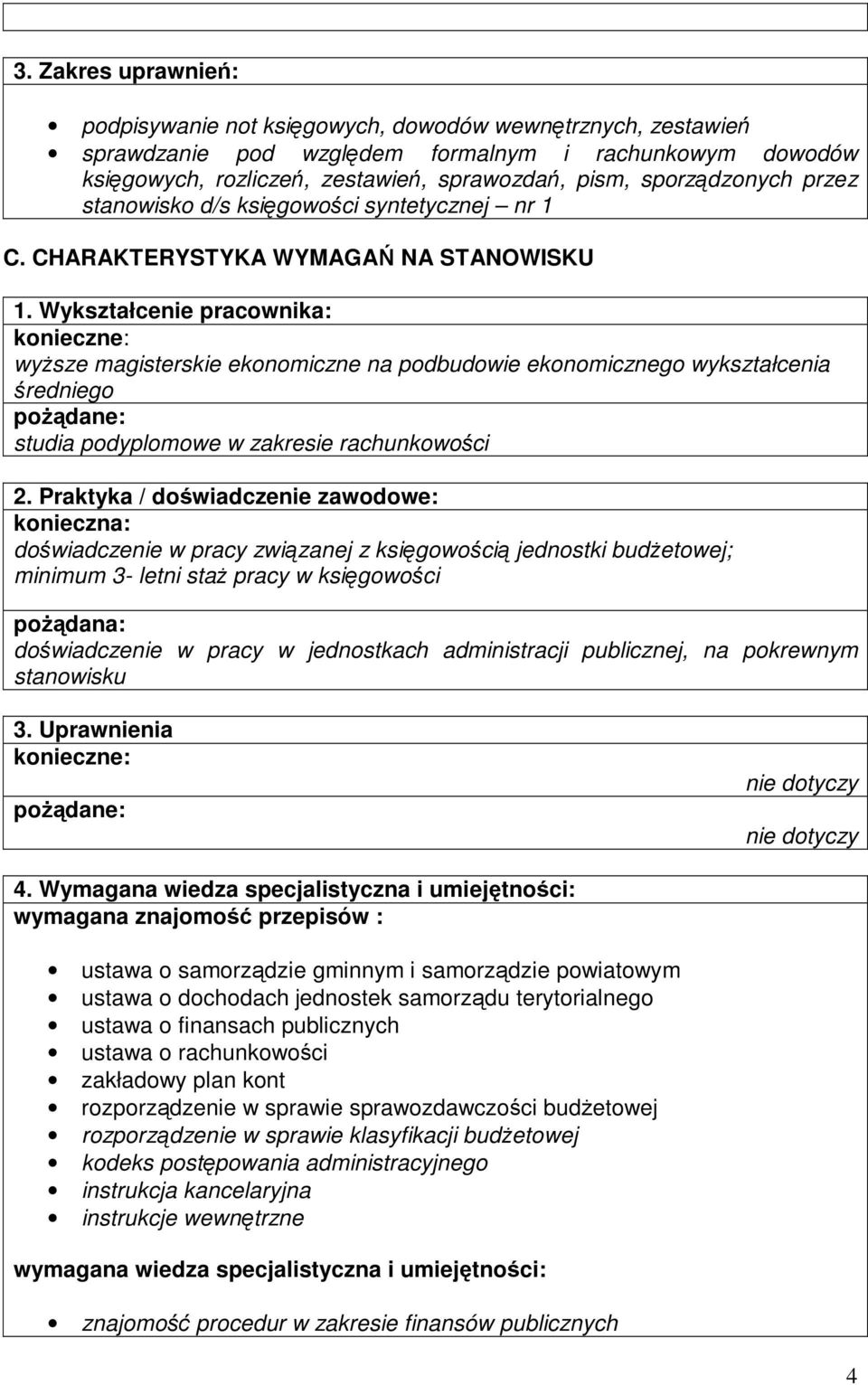 Wykształcenie pracownika: konieczne: wyŝsze magisterskie ekonomiczne na podbudowie ekonomicznego wykształcenia średniego poŝądane: studia podyplomowe w zakresie rachunkowości 2.