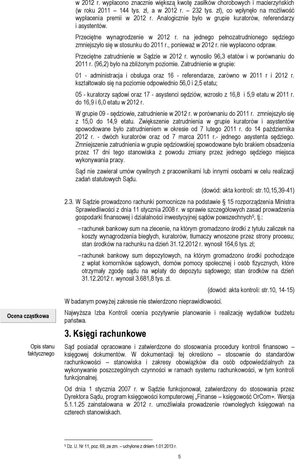 na jednego pełnozatrudnionego sędziego zmniejszyło się w stosunku do 2011 r., ponieważ w 2012 r. nie wypłacono odpraw. Przeciętne zatrudnienie w Sądzie w 2012 r.