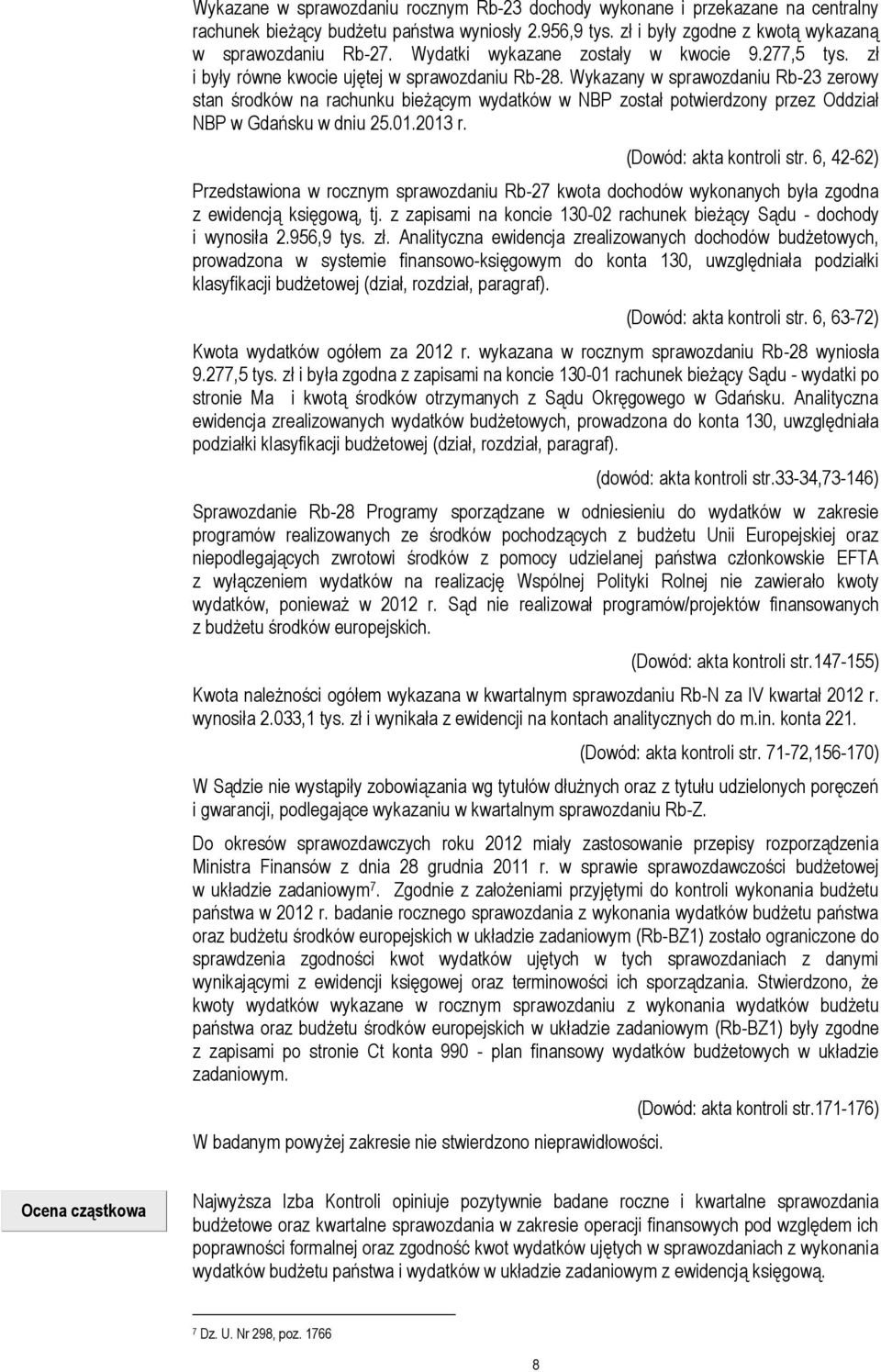 Wykazany w sprawozdaniu Rb-23 zerowy stan środków na rachunku bieżącym wydatków w NBP został potwierdzony przez Oddział NBP w Gdańsku w dniu 25.01.2013 r. (Dowód: akta kontroli str.