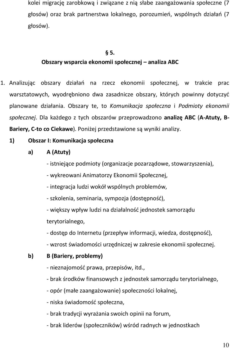 Analizując obszary działań na rzecz ekonomii społecznej, w trakcie prac warsztatowych, wyodrębniono dwa zasadnicze obszary, których powinny dotyczyć planowane działania.