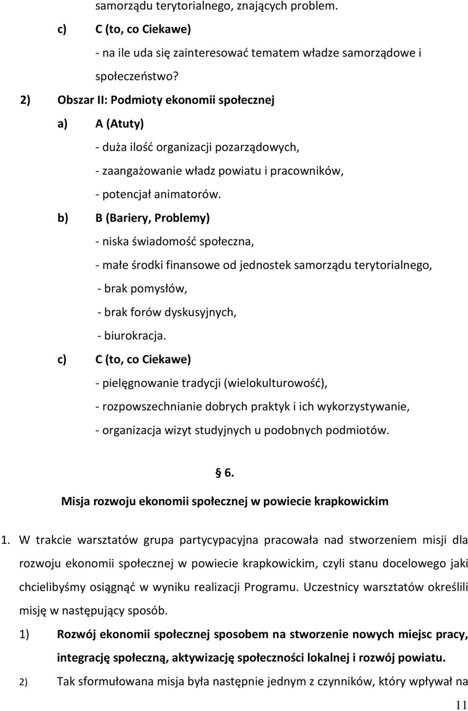 b) B (Bariery, Problemy) - niska świadomość społeczna, - małe środki finansowe od jednostek samorządu terytorialnego, - brak pomysłów, - brak forów dyskusyjnych, - biurokracja.