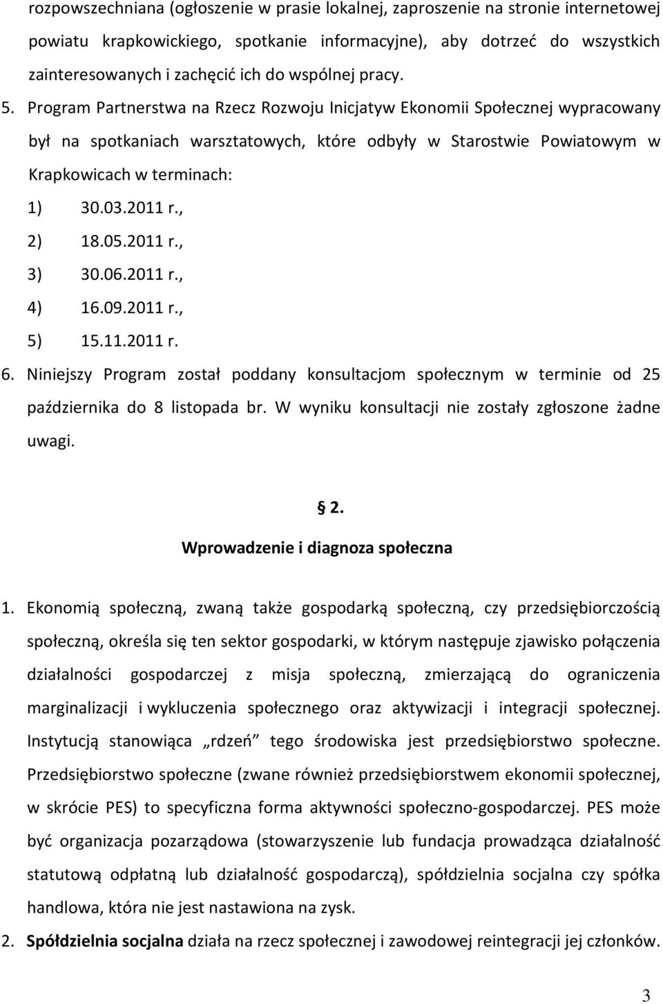 Program Partnerstwa na Rzecz Rozwoju Inicjatyw Ekonomii Społecznej wypracowany był na spotkaniach warsztatowych, które odbyły w Starostwie Powiatowym w Krapkowicach w terminach: 1) 30.03.2011 r.