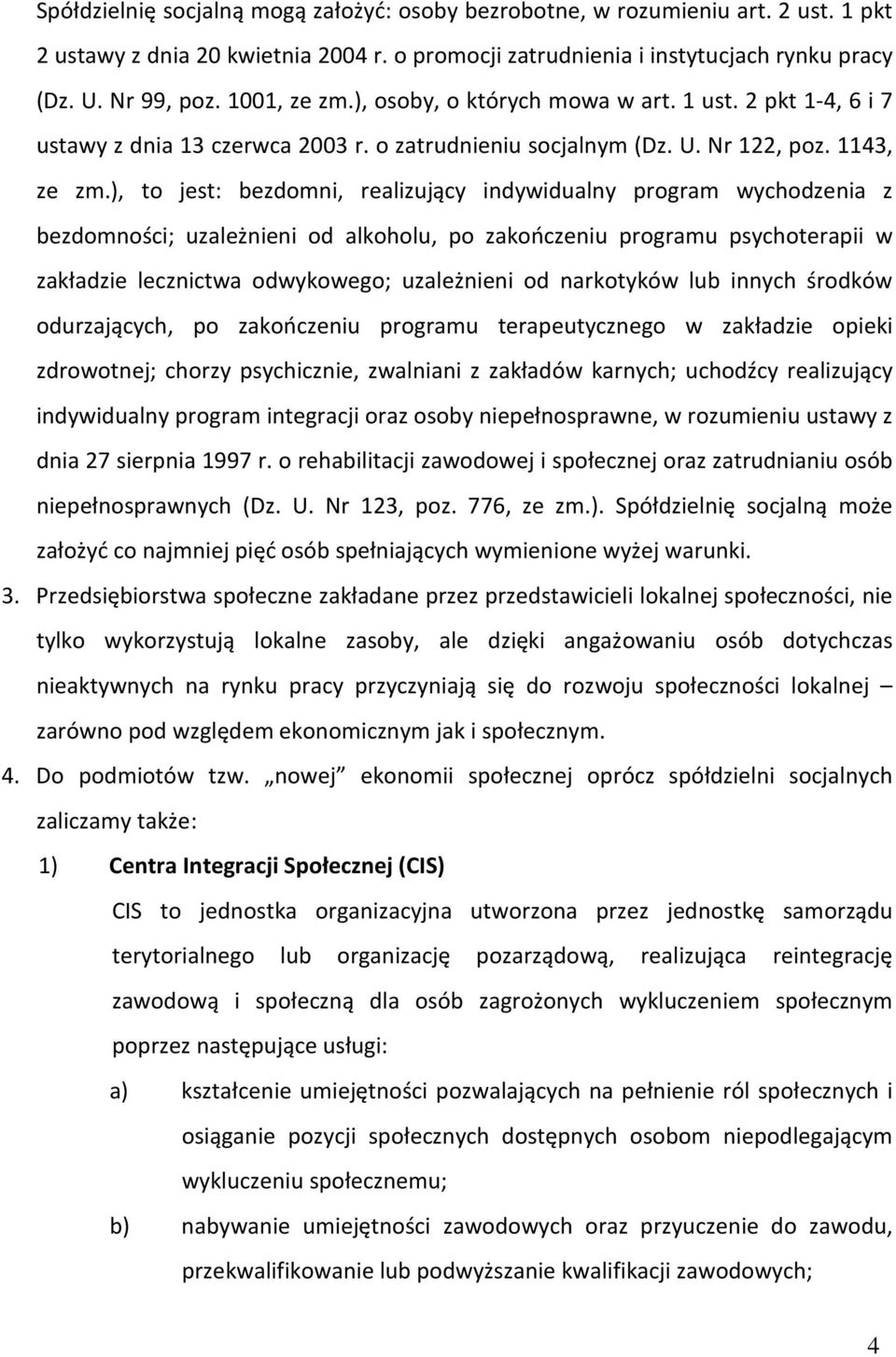 ), to jest: bezdomni, realizujący indywidualny program wychodzenia z bezdomności; uzależnieni od alkoholu, po zakończeniu programu psychoterapii w zakładzie lecznictwa odwykowego; uzależnieni od