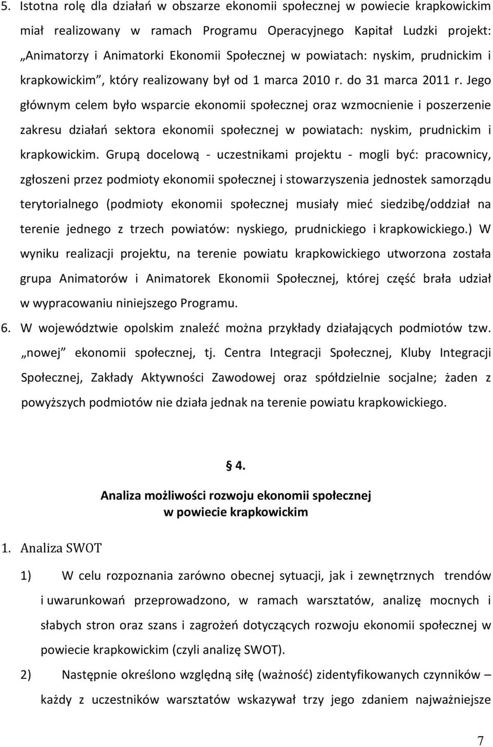 Jego głównym celem było wsparcie ekonomii społecznej oraz wzmocnienie i poszerzenie zakresu działań sektora ekonomii społecznej w powiatach: nyskim, prudnickim i krapkowickim.