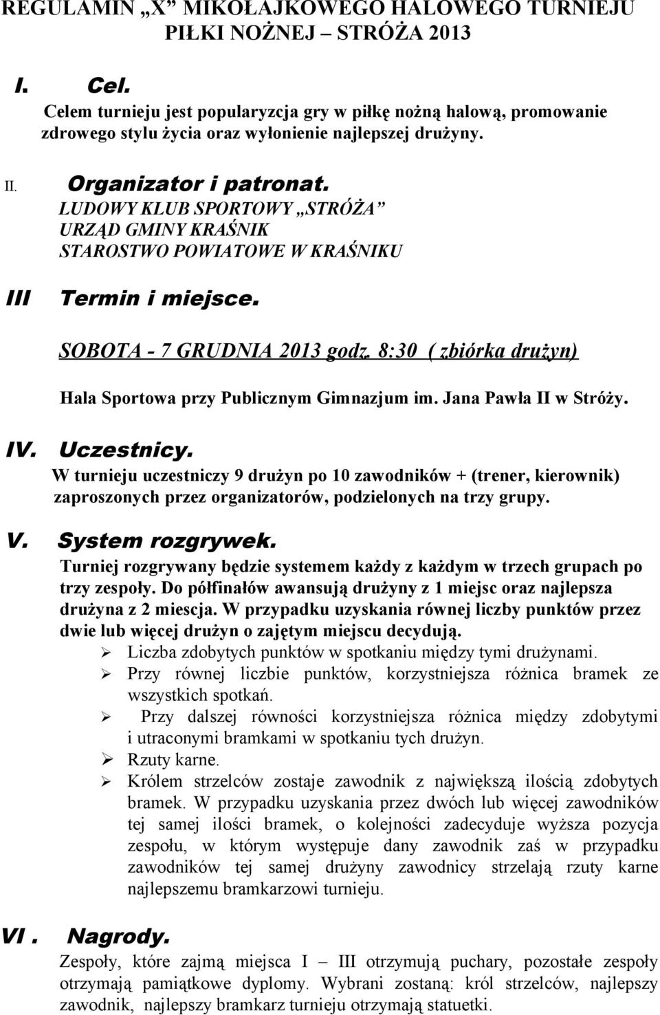 LUDOWY KLUB SPORTOWY STRÓŻA URZĄD GMINY KRAŚNIK STAROSTWO POWIATOWE W KRAŚNIKU III Termin i miejsce. SOBOTA - 7 GRUDNIA 2013 godz. 8:30 ( zbiórka drużyn) Hala Sportowa przy Publicznym Gimnazjum im.