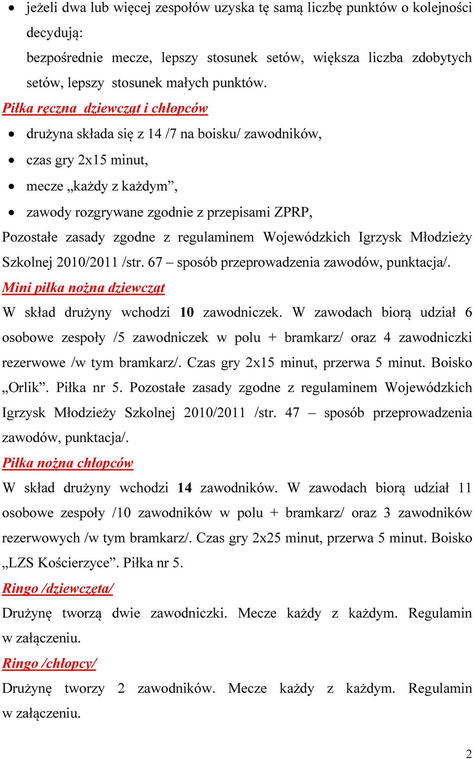 regulaminem Wojewódzkich Igrzysk Młodzieży Szkolnej 2010/2011 /str. 67 sposób przeprowadzenia zawodów, punktacja/. Mini piłka nożna dziewcząt W skład drużyny wchodzi 10 zawodniczek.