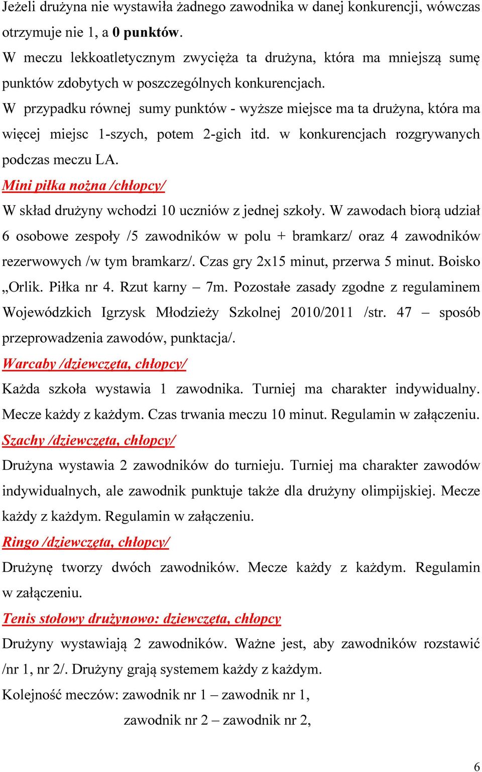 W przypadku równej sumy punktów - wyższe miejsce ma ta drużyna, która ma więcej miejsc 1-szych, potem 2-gich itd. w konkurencjach rozgrywanych podczas meczu LA.