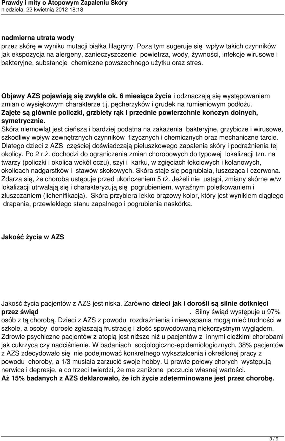 stres. Objawy AZS pojawiają się zwykle ok. 6 miesiąca życia i odznaczają się występowaniem zmian o wysiękowym charakterze t.j. pęcherzyków i grudek na rumieniowym podłożu.