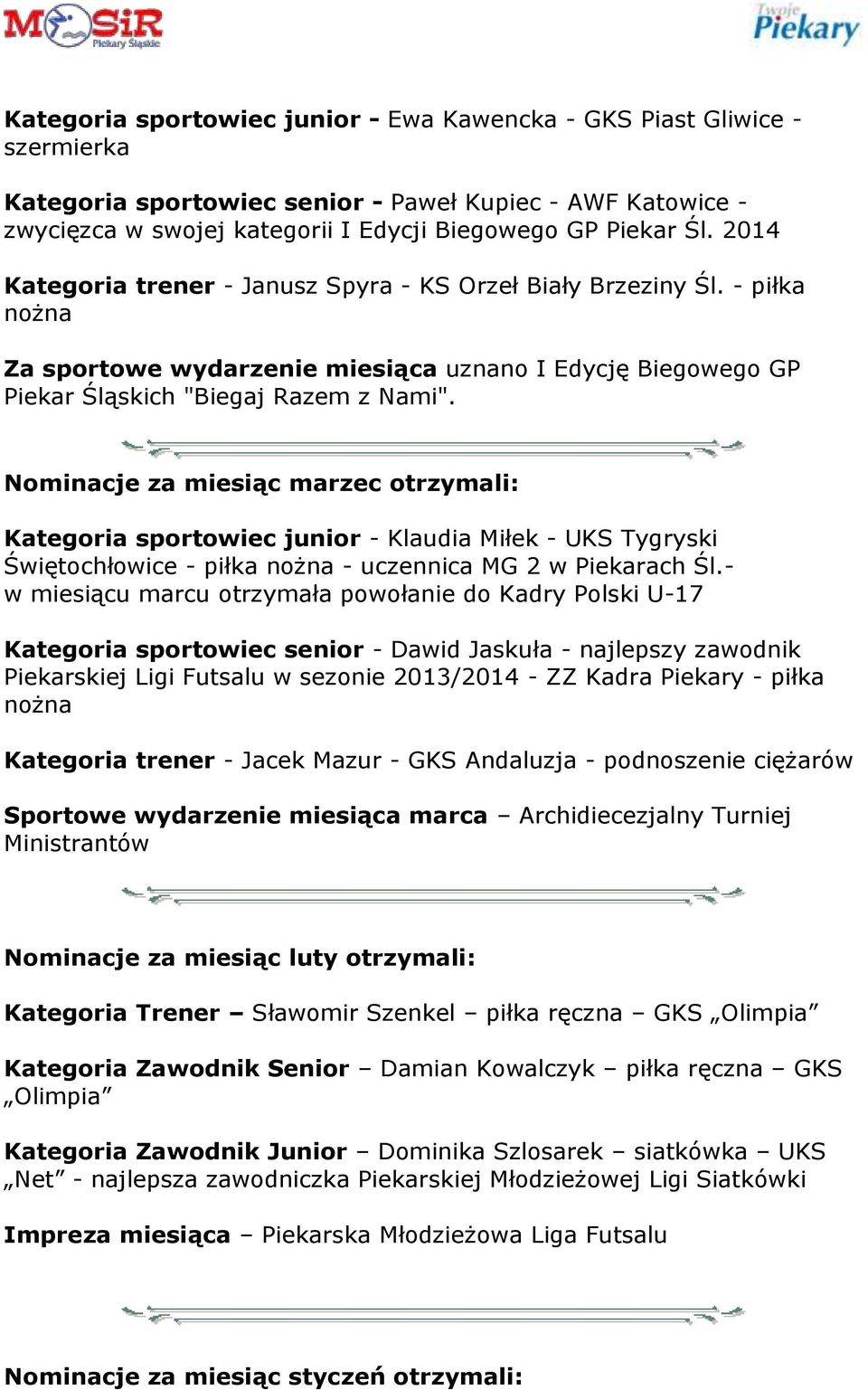Nominacje za miesiąc marzec otrzymali: Kategoria sportowiec junior - Klaudia Miłek - UKS Tygryski Świętochłowice - piłka nożna - uczennica MG 2 w Piekarach Śl.