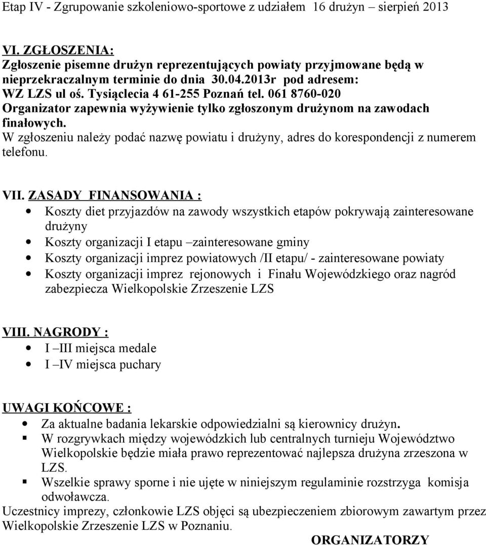 061 8760-020 Organizator zapewnia wyżywienie tylko zgłoszonym drużynom na zawodach finałowych. W zgłoszeniu należy podać nazwę powiatu i drużyny, adres do korespondencji z numerem telefonu. VII.