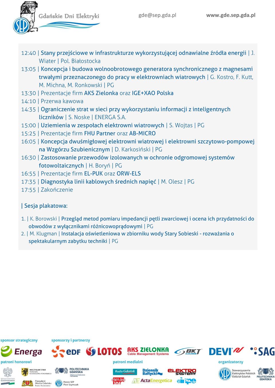 Ronkowski PG 13:30 Prezentacje firm AKS Zielonka oraz IGE+XAO Polska 14:10 Przerwa kawowa 14:35 Ograniczenie strat w sieci przy wykorzystaniu informacji z inteligentnych liczników S. Noske ENERGA S.A. 15:00 Uziemienia w zespołach elektrowni wiatrowych S.