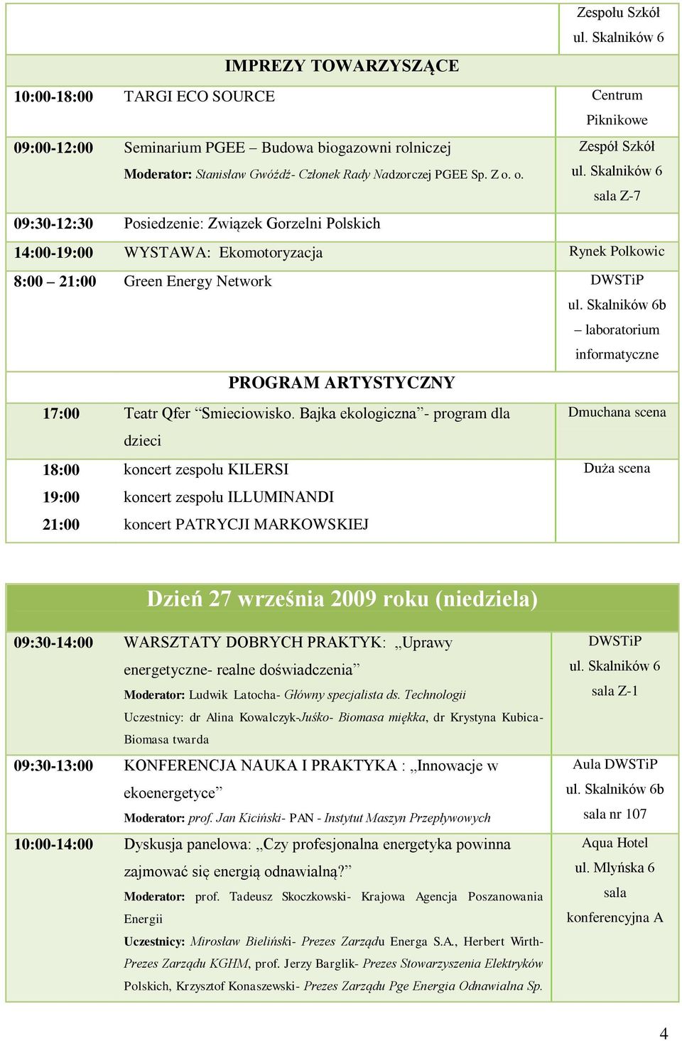 Bajka ekologiczna - program dla dzieci 18:00 koncert zespołu KILERSI 19:00 koncert zespołu ILLUMINANDI 21:00 koncert PATRYCJI MARKOWSKIEJ Dmuchana scena Duża scena Dzień 27 września 2009 roku