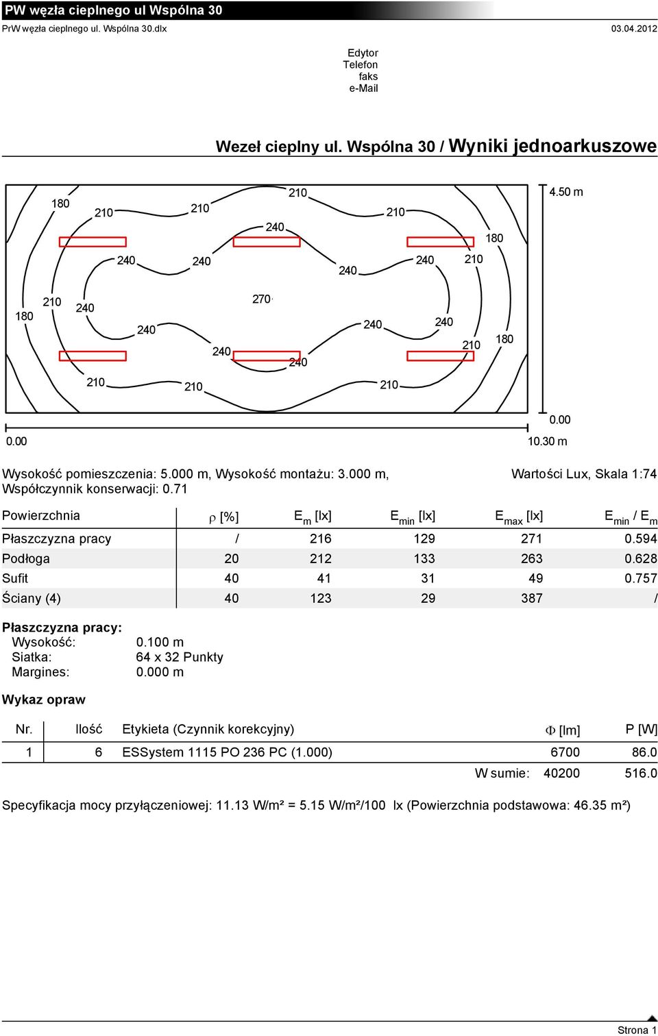 30 m Wartości Lux, Skala 1:74 Powierzchnia [%] E m [lx] E min [lx] E max [lx] E min / E m Płaszczyzna pracy / 216 129 271 0.594 Podłoga 20 212 133 263 0.628 Sufit 40 41 31 49 0.