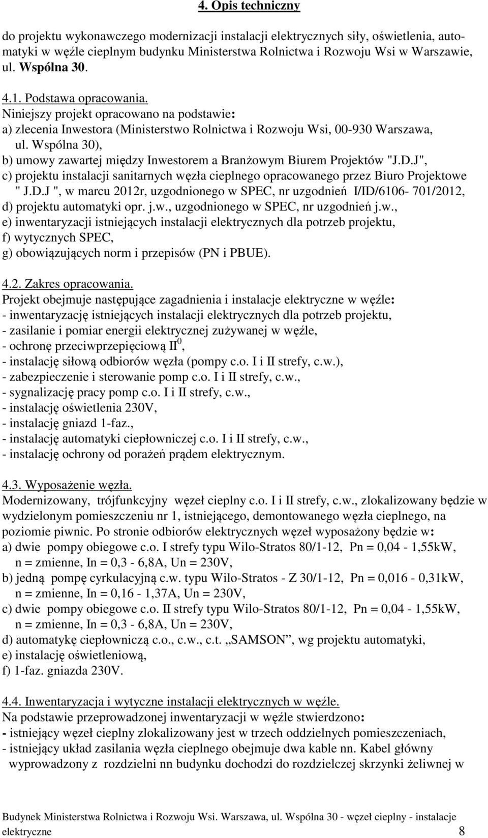 Wspólna 30), b) umowy zawartej między Inwestorem a Branżowym Biurem Projektów "J.D.J", c) projektu instalacji sanitarnych węzła cieplnego opracowanego przez Biuro Projektowe " J.D.J ", w marcu 2012r, uzgodnionego w SPEC, nr uzgodnień I/ID/6106-701/2012, d) projektu automatyki opr.