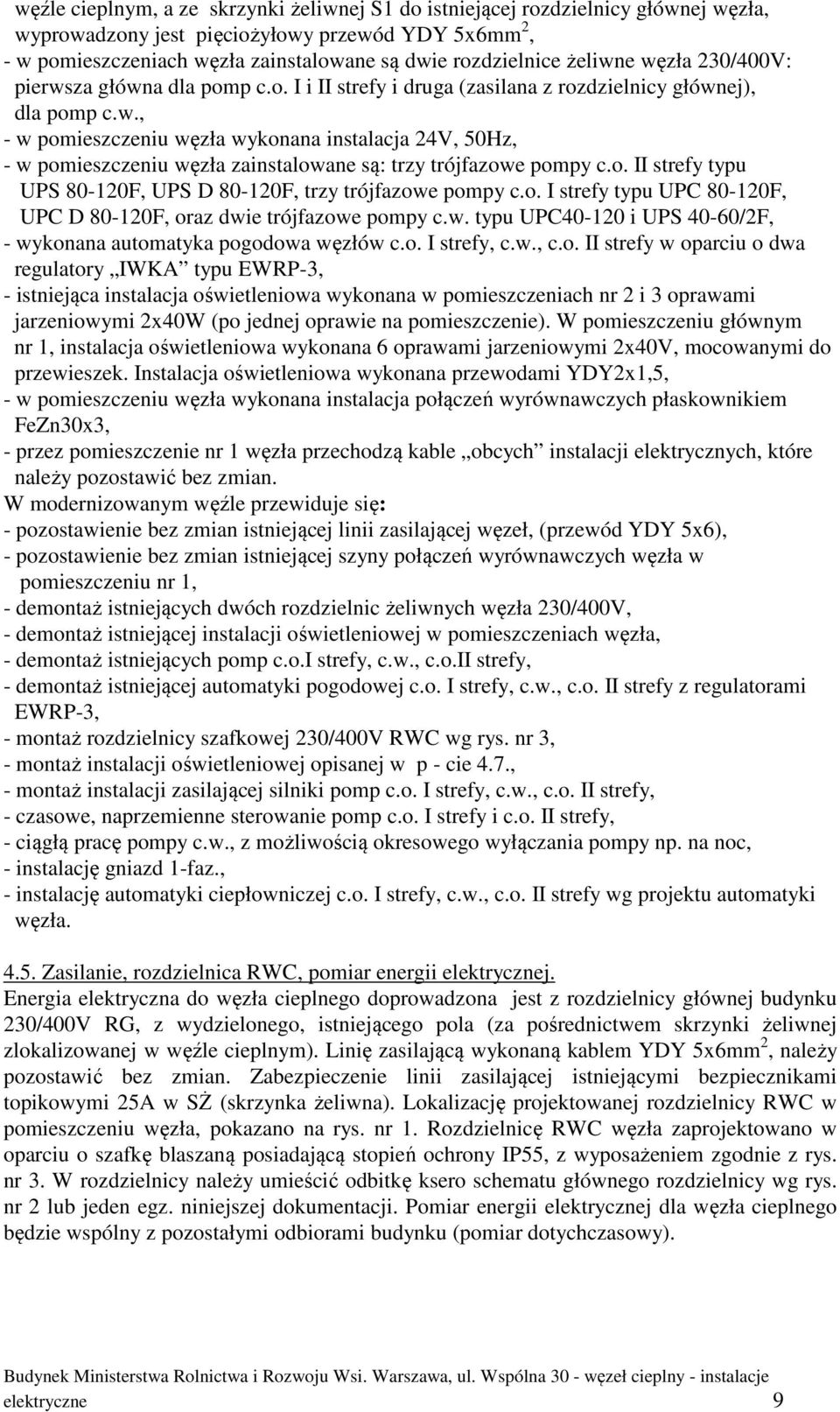 o. II strefy typu UPS 80-120F, UPS D 80-120F, trzy trójfazowe pompy c.o. I strefy typu UPC 80-120F, UPC D 80-120F, oraz dwie trójfazowe pompy c.w. typu UPC40-120 i UPS 40-60/2F, - wykonana automatyka pogodowa węzłów c.