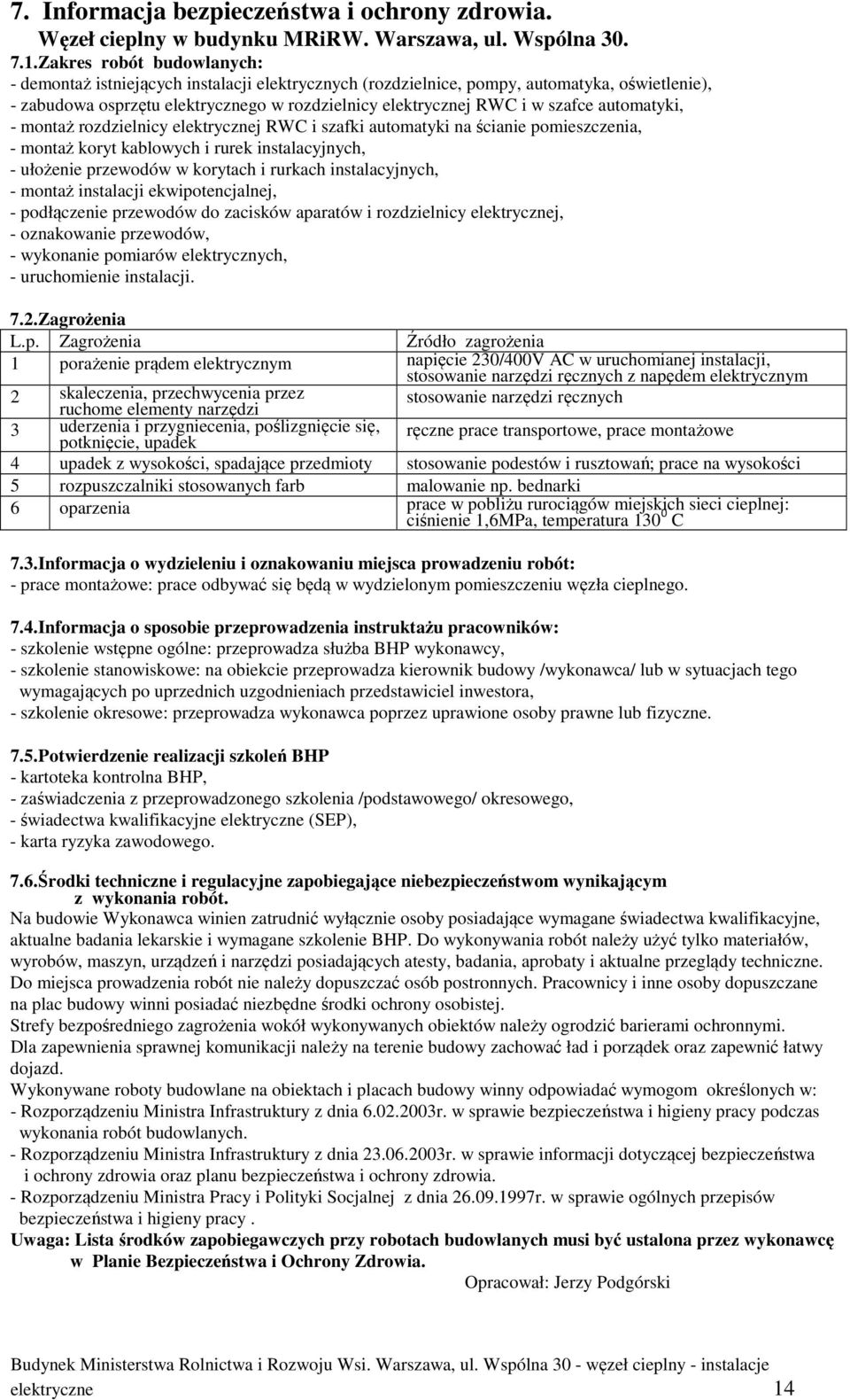 automatyki, - montaż rozdzielnicy elektrycznej RWC i szafki automatyki na ścianie pomieszczenia, - montaż koryt kablowych i rurek instalacyjnych, - ułożenie przewodów w korytach i rurkach