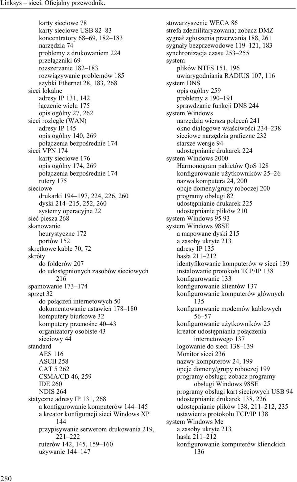 opis ogólny 174, 269 połączenia bezpośrednie 174 rutery 175 sieciowe drukarki 194 197, 224, 226, 260 dyski 214 215, 252, 260 systemy operacyjne 22 sieć piesza 268 skanowanie heurystyczne 172 portów